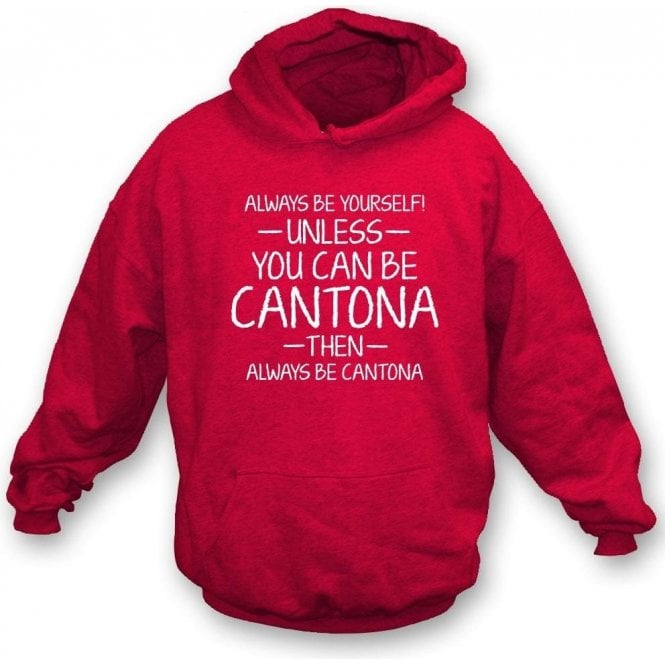 Always Be Yourself - Unless You Can Be Cantona Hooded Sweatshirt