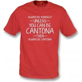 Always Be Yourself - Unless You Can Be Cantona T-Shirt