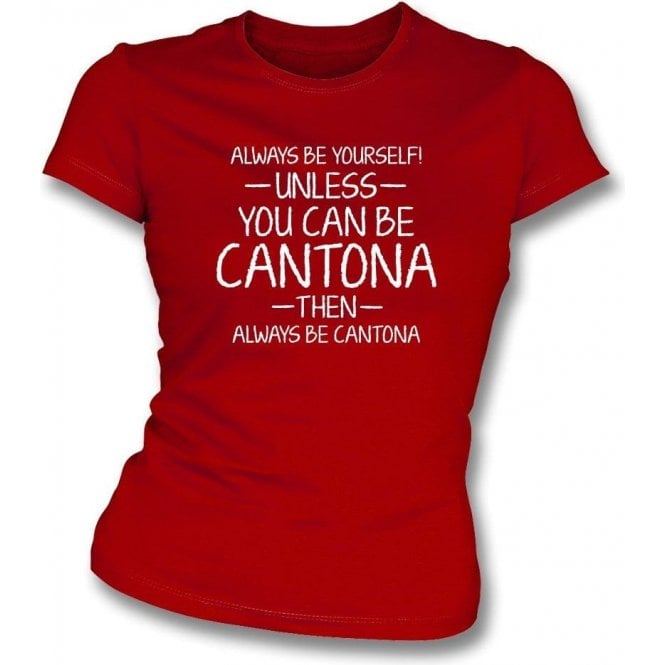 Always Be Yourself - Unless You Can Be Cantona Womens Slim Fit T-Shirt