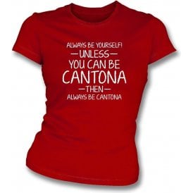 Always Be Yourself - Unless You Can Be Cantona Womens Slim Fit T-Shirt