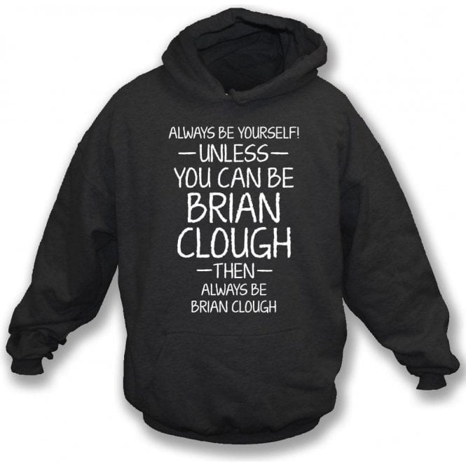 Always Be Yourself - Unless You Can Be Clough Hooded Sweatshirt
