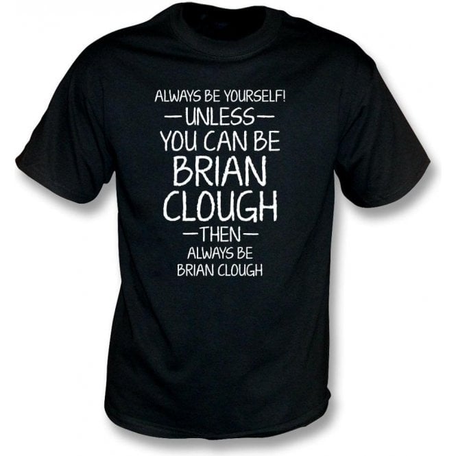 Always Be Yourself - Unless You Can Be Clough T-Shirt