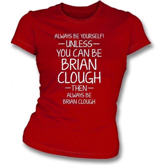 Always Be Yourself - Unless You Can Be Clough Womens Slim Fit T-Shirt