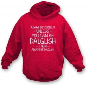 Always Be Yourself - Unless You Can Be Dalglish Hooded Sweatshirt