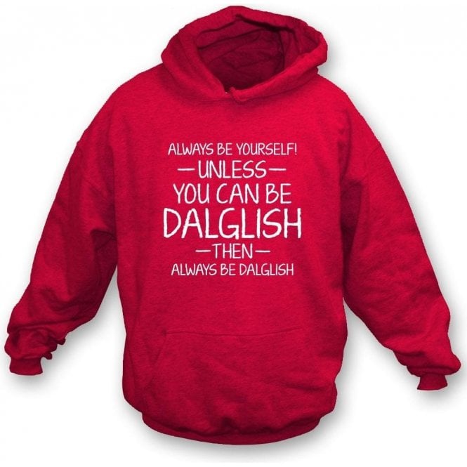Always Be Yourself - Unless You Can Be Dalglish Kids Hooded Sweatshirt