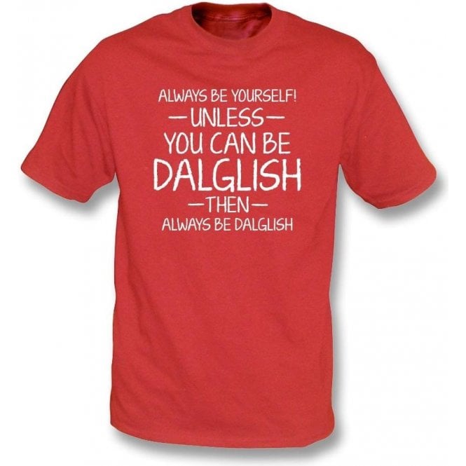 Always Be Yourself - Unless You Can Be Dalglish Kids T-Shirt
