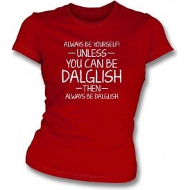 Always Be Yourself - Unless You Can Be Dalglish Womens Slim Fit T-Shirt