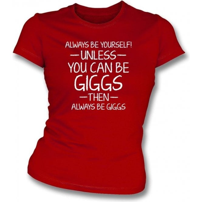 Always Be Yourself - Unless You Can Be Giggs Womens Slim Fit T-Shirt