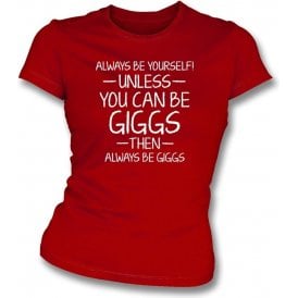 Always Be Yourself - Unless You Can Be Giggs Womens Slim Fit T-Shirt
