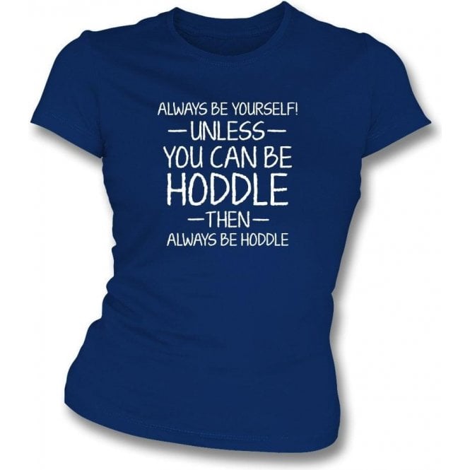 Always Be Yourself - Unless You Can Be Hoddle Womens Slim Fit T-Shirt