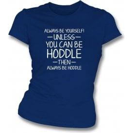 Always Be Yourself - Unless You Can Be Hoddle Womens Slim Fit T-Shirt