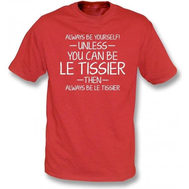 Always Be Yourself - Unless You Can Be le Tissier T-Shirt