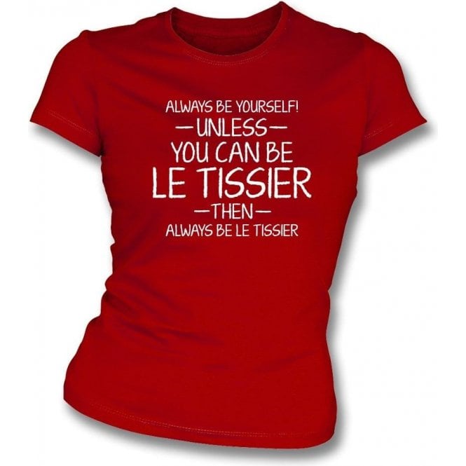 Always Be Yourself - Unless You Can Be le Tissier Womens Slim Fit T-Shirt