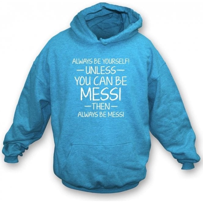 Always Be Yourself - Unless You Can Be Messi Hooded Sweatshirt
