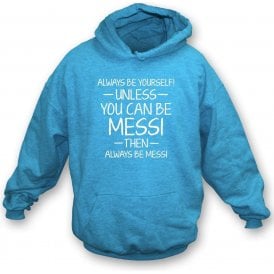 Always Be Yourself - Unless You Can Be Messi Hooded Sweatshirt