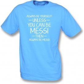 Always Be Yourself - Unless You Can Be Messi T-Shirt