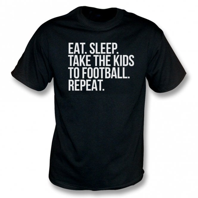 Eat. Sleep. Take The Kids To Football. Repeat T-Shirt