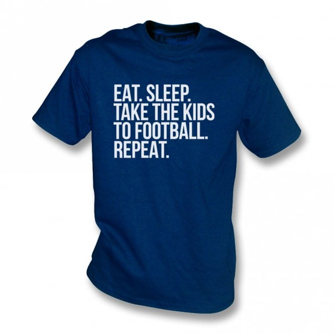 Eat. Sleep. Take The Kids To Football. Repeat T-Shirt
