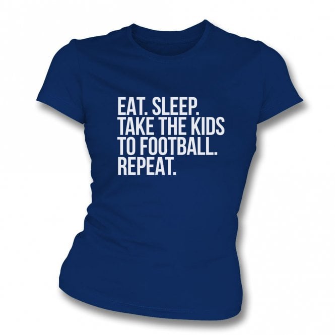 Eat. Sleep. Take The Kids To Football. Repeat Womens Slim Fit T-Shirt