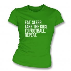 Eat. Sleep. Take The Kids To Football. Repeat Womens Slim Fit T-Shirt