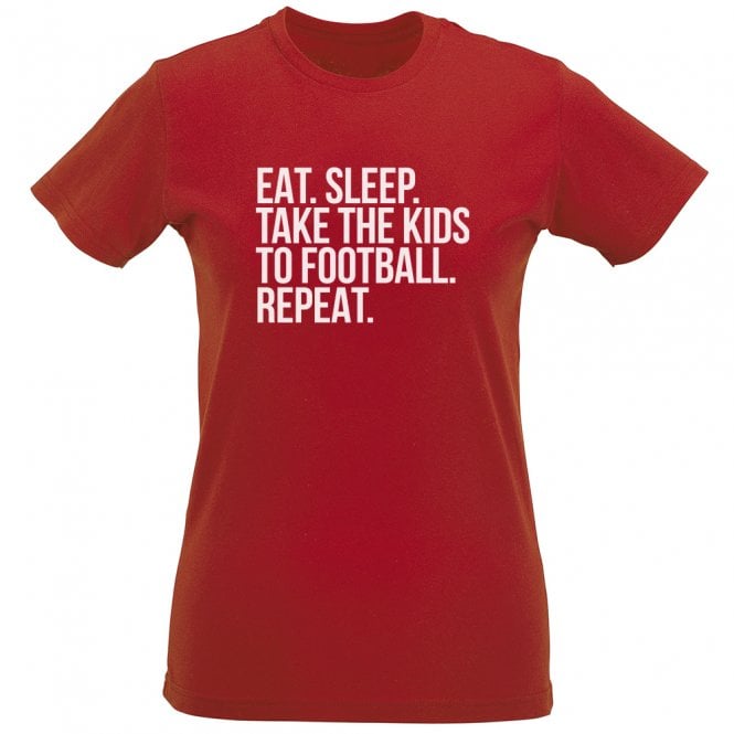 Eat. Sleep. Take The Kids To Football. Repeat Womens Slim Fit T-Shirt