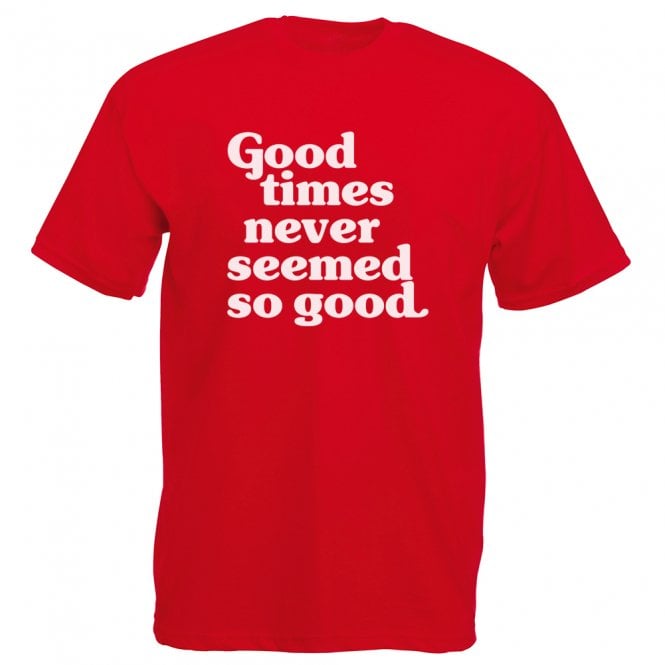 Good Times Never Seemed So Good (England) T-Shirt