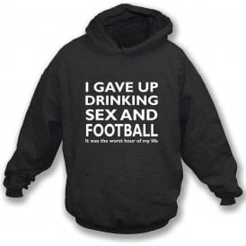 I Gave Up Drinking, Sex & Football Hooded Sweatshirt