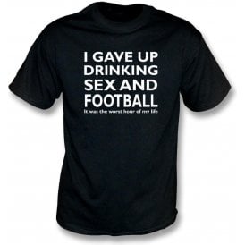 I Gave Up Drinking, Sex & Football T-Shirt