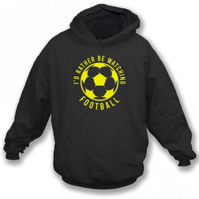I'd Rather Be Watching Football Hooded Sweatshirt
