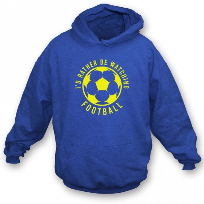 I'd Rather Be Watching Football Hooded Sweatshirt