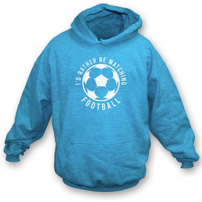 I'd Rather Be Watching Football Hooded Sweatshirt