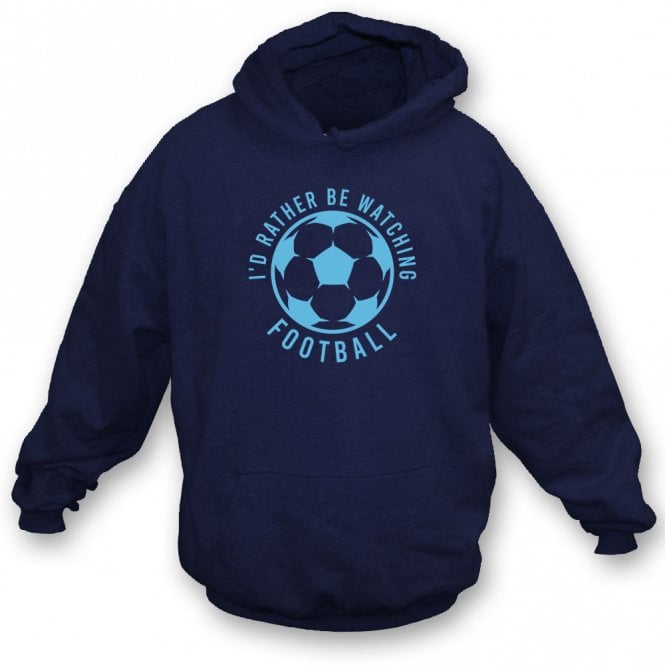 I'd Rather Be Watching Football Hooded Sweatshirt