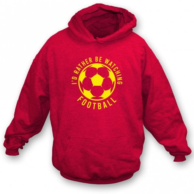 I'd Rather Be Watching Football Hooded Sweatshirt