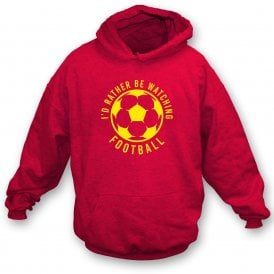 I'd Rather Be Watching Football Hooded Sweatshirt