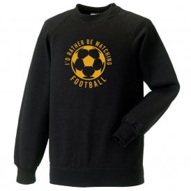 I'd Rather Be Watching Football Sweatshirt