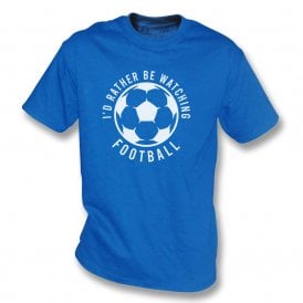 I'd Rather Be Watching Football T-Shirt