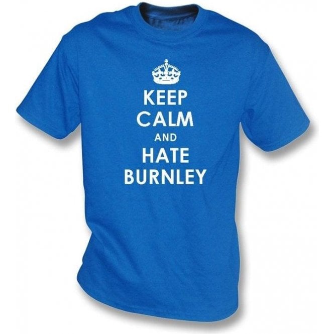 Keep Calm And Hate Burnley T-shirt (Blackburn Rovers)
