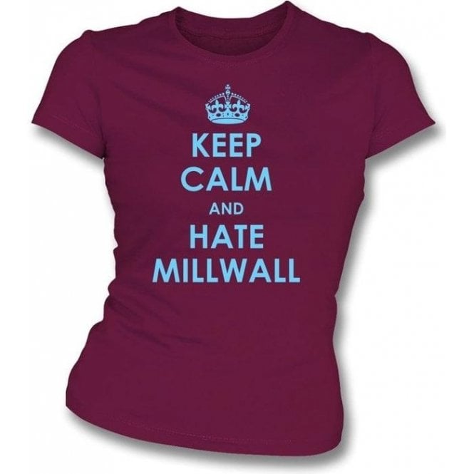 Keep Calm And Hate Millwall Women's Slimfit T-shirt (West Ham)