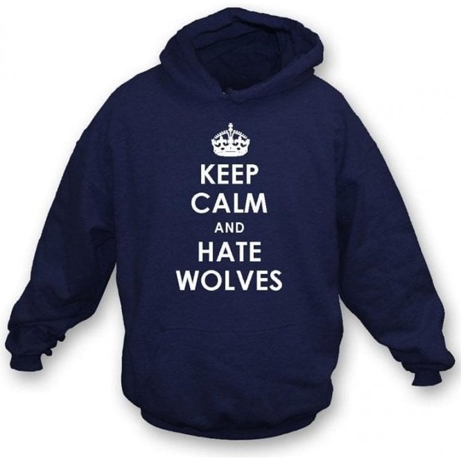 Keep Calm And Hate Wolves Hooded Sweatshirt (West Brom)