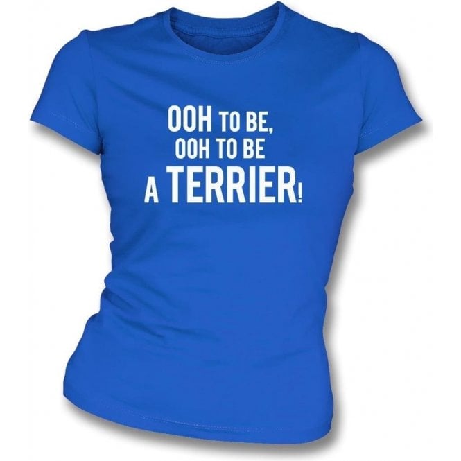 Ooh To Be A Terrier Womens Slim Fit T-Shirt (Huddersfield Town)