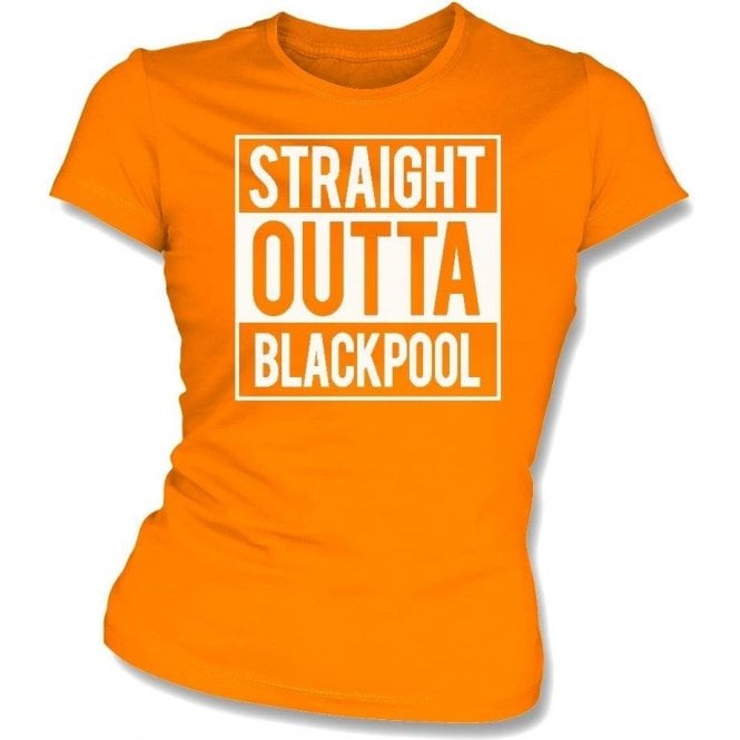 Straight Outta Blackpool Womens Slim Fit T-Shirt