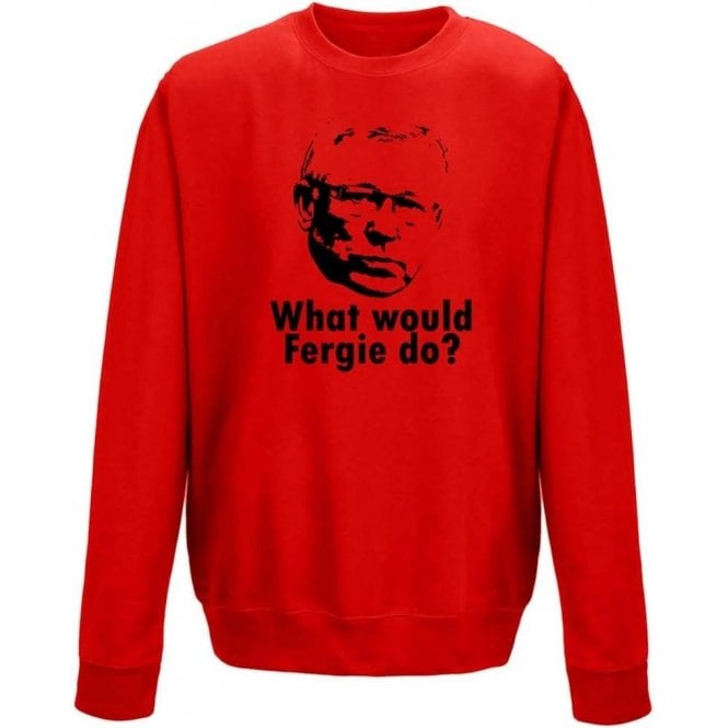 What Would Fergie Do? Sweatshirt
